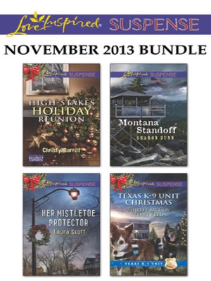 cover image of Love Inspired Suspense November 2013 Bundle: High-Stakes Holiday Reunion\Her Mistletoe Protector\Montana Standoff\Texas K-9 Unit Christmas